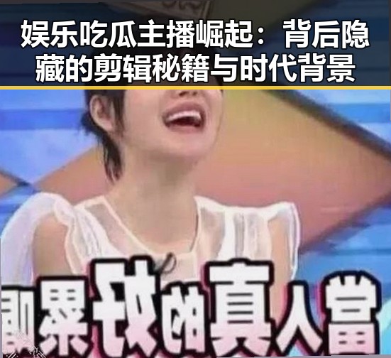 娱乐吃瓜主播崛起：背后隐藏的剪辑秘籍与时代背景