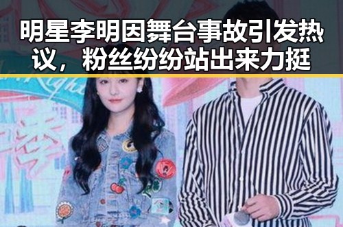 明星李明因舞台事故引发热议，粉丝纷纷站出来力挺