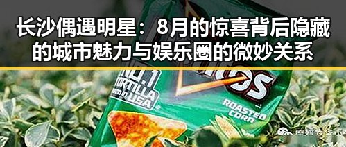 长沙偶遇明星：8月的惊喜背后隐藏的城市魅力与娱乐圈的微妙关系